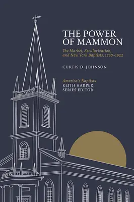 A mammon hatalma: A piac, a szekularizáció és a New York-i baptisták, 1790-1922 - The Power of Mammon: The Market, Secularization, and New York Baptists, 1790-1922