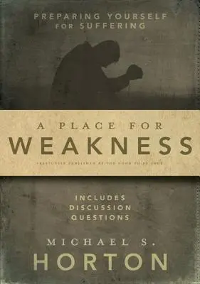 A gyengeség helye: Felkészülés a szenvedésre - A Place for Weakness: Preparing Yourself for Suffering