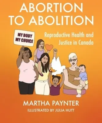 Az abortusztól az abolicionig: Reproduktív egészség és igazságosság Kanadában - Abortion to Abolition: Reproductive Health and Justice in Canada