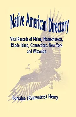 Amerikai őslakosok címjegyzéke: Maine, Massachusetts, Rhode Island, Connecticut, New York és Wisconsin létfontosságú adatai (Henry Lorraine (Rainwaters)) - Native American Directory: Vital Records of Maine, Massachusetts, Rhode Island, Connecticut, New York and Wisconsin (Henry Lorraine (Rainwaters))