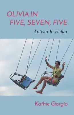 Olivia ötben, hétben, ötben; Autizmus haikuban - Olivia In Five, Seven, Five; Autism In Haiku