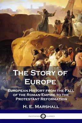 Európa története: Európa története a Római Birodalom bukásától a protestáns reformációig - The Story of Europe: European History from the Fall of the Roman Empire to the Protestant Reformation