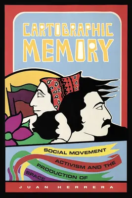 Kartográfiai emlékezet: Társadalmi mozgalmi aktivizmus és a tér előállítása - Cartographic Memory: Social Movement Activism and the Production of Space