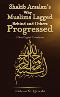 Shakib Arsalan: Miért maradtak le a muszlimok, míg mások előrehaladtak - új angol fordításban - Shakib Arsalan's Why Muslims Lagged Behind and Others Progressed - A New English Translation