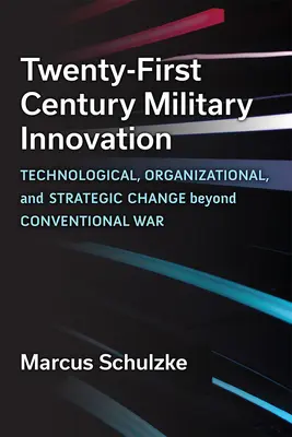 Huszonegyedik századi katonai innováció: Technológiai, szervezeti és stratégiai változások a hagyományos háborún túl - Twenty-First Century Military Innovation: Technological, Organizational, and Strategic Change Beyond Conventional War