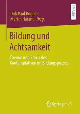 Bildung Und Achtsamkeit: Theorie Und Praxis Des Kontemplativen Im Bildungsprozess: Theorie Und Praxis Des Kontemplativen Im Bildungsprozess - Bildung Und Achtsamkeit: Theorie Und Praxis Des Kontemplativen Im Bildungsprozess
