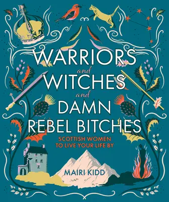 Harcosok, boszorkányok és átkozott lázadó ribancok - Skót nők, akikkel élheted az életed - Warriors and Witches and Damn Rebel Bitches - Scottish women to live your life by