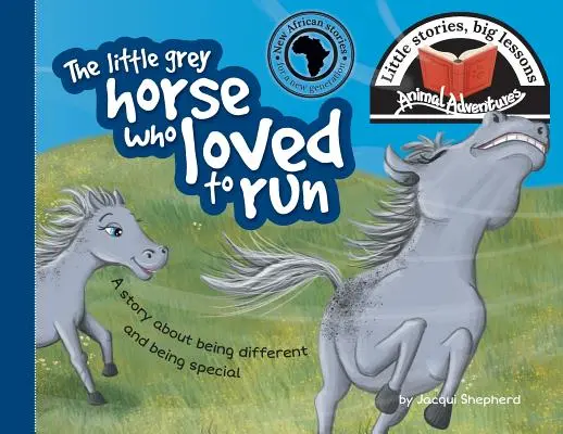 A kis szürke ló, aki szeretett futni: Kis történetek, nagy tanulságok - The little grey horse who loved to run: Little stories, big lessons