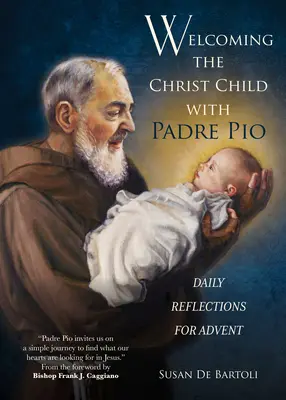 A Krisztusgyermek üdvözlése Pio atyával: Napi elmélkedések adventre - Welcoming the Christ Child with Padre Pio: Daily Reflections for Advent