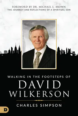 David Wilkerson nyomdokain járva: Egy spirituális fiú utazása és elmélkedései - Walking in the Footsteps of David Wilkerson: The Journey and Reflections of a Spiritual Son