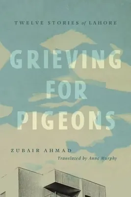 Gyász a galambokért: Tizenkét történet Lahore-ból - Grieving for Pigeons: Twelve Stories of Lahore