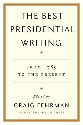 A legjobb elnöki írások: Az 1789-es évektől napjainkig - The Best Presidential Writing: From 1789 to the Present