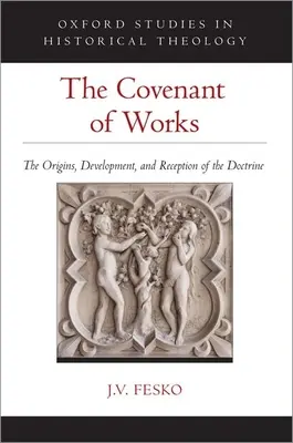 A cselekedetek szövetsége: A tanítás eredete, fejlődése és recepciója - The Covenant of Works: The Origins, Development, and Reception of the Doctrine