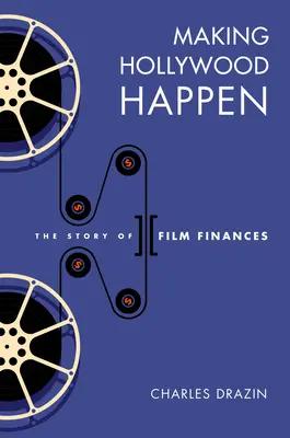 Making Hollywood Happen: A filmfinanszírozás hetven éve - Making Hollywood Happen: Seventy Years of Film Finances