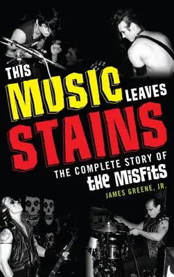 This Music Leaves Stains: The Complete Story of the Misfits