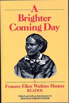 Egy fényesebb eljövendő nap: Frances Ellen Watkins Harper olvasmánya - A Brighter Coming Day: A Frances Ellen Watkins Harper Reader