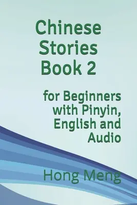 Kínai történetek 2. könyv: Kezdőknek, Pinyinnel, angolul és hanggal - Chinese Stories Book 2: for Beginners with Pinyin, English and Audio