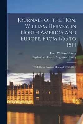 William Hervey naplói Észak-Amerikában és Európában, 1755-től 1814-ig; a montreali rendelési könyvekkel, 1760-1763. - Journals of the Hon. William Hervey, in North America and Europe, From 1755 to 1814; With Order Books at Montreal, 1760-1763.