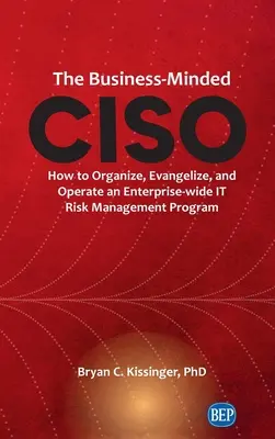 Business-Minded CISO: Hogyan szervezzünk, evangelizáljunk és működtessünk egy vállalati szintű informatikai kockázatkezelési programot? - Business-Minded CISO: How to Organize, Evangelize, and Operate an Enterprise-wide IT Risk Management Program