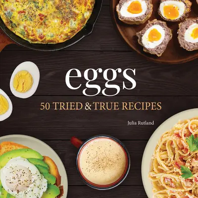 Tojás: 50 kipróbált és igaz recept - Eggs: 50 Tried & True Recipes