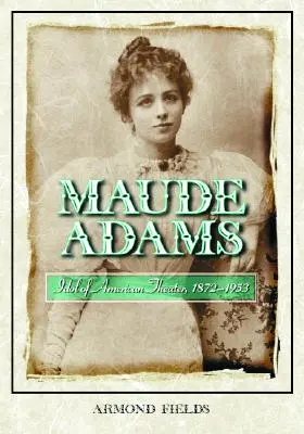 Maude Adams: Adams Adams: Az amerikai színház bálványa, 1872-1953 - Maude Adams: Idol of American Theater, 1872-1953