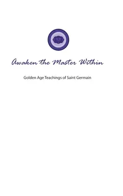 Ébreszd fel a benned rejlő Mestert: Saint Germain aranykori tanításai - Awaken the Master Within: Golden Age Teachings of Saint Germain