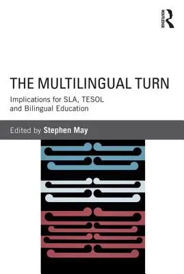 A többnyelvűségi fordulat: Következmények a Sla, a Tesol és a kétnyelvű oktatás számára - The Multilingual Turn: Implications for Sla, Tesol and Bilingual Education