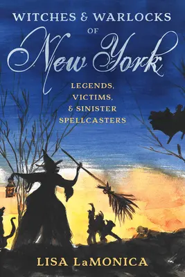 New York boszorkányai és varázslói: Legendák, áldozatok és baljós varázslók - Witches and Warlocks of New York: Legends, Victims, and Sinister Spellcasters