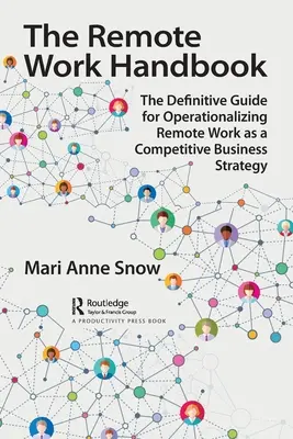 A távmunka kézikönyve: A távmunka mint versenyképes üzleti stratégia operacionalizálásának végleges útmutatója - The Remote Work Handbook: The Definitive Guide for Operationalizing Remote Work as a Competitive Business Strategy