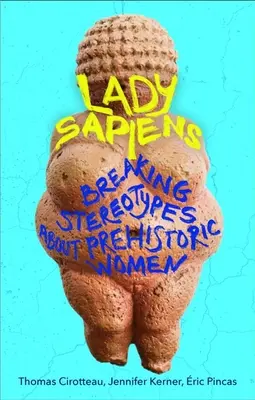 Lady Sapiens - Az őskori nőkről alkotott sztereotípiák megdöntése - Lady Sapiens - Breaking Stereotypes About Prehistoric Women