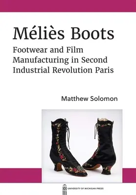 Mlis Boots: Lábbeli és filmgyártás a második ipari forradalom Párizsában - Mlis Boots: Footwear and Film Manufacturing in Second Industrial Revolution Paris