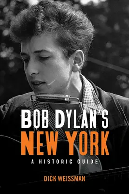 Bob Dylan New Yorkja: A Historic Guide - Bob Dylan's New York: A Historic Guide