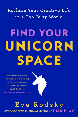 Find Your Unicorn Space: A kreatív életed visszaszerzése egy túlságosan elfoglalt világban - Find Your Unicorn Space: Reclaim Your Creative Life in a Too-Busy World