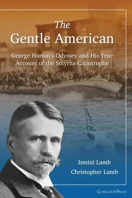 A szelíd amerikai: George Horton Odüsszeiája és igaz beszámolója a szmirnai katasztrófáról - The Gentle American: George Horton's Odyssey and His True Account of the Smyrna Catastrophe