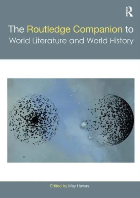 The Routledge Companion to World Literature and World History (A világirodalom és a világtörténelem kísérője) - The Routledge Companion to World Literature and World History