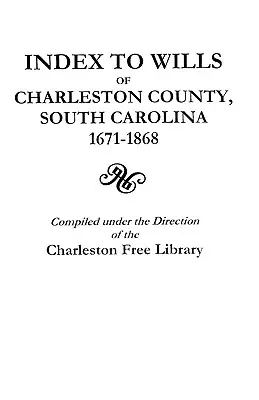 A dél-karolinai Charleston megye végrendeleteinek mutatója, 1671-1868 - Index to Wills of Charleston County, South Carolina, 1671-1868