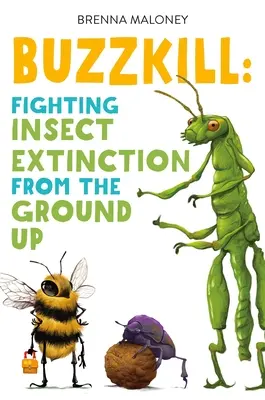 Buzzkill: A Wild Wander Through the Weird and Threatened World of Bugs (A bogarak furcsa és veszélyeztetett világa) - Buzzkill: A Wild Wander Through the Weird and Threatened World of Bugs