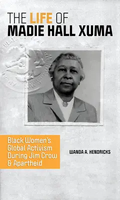 Madie Hall Xuma élete: Fekete nők globális aktivizmusa a Jim Crow és az apartheid idején - The Life of Madie Hall Xuma: Black Women's Global Activism During Jim Crow and Apartheid