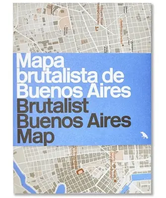 Brutalista Buenos Aires térkép / Mapa brutalista de Buenos Aires - Útmutató a Buenos Aires-i brutalista építészethez - Brutalist Buenos Aires Map / Mapa brutalista de Buenos Aires - Guide to Brutalist architecture in Buenos Aires