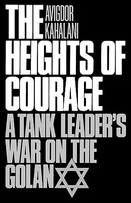 A bátorság magasságai: Egy harckocsivezető háborúja a Golánon - The Heights of Courage: A Tank Leader's War on the Golan