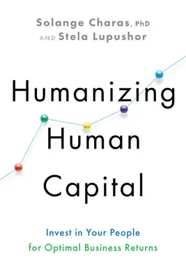 A humán tőke humanizálása: Befektetés az embereibe az optimális üzleti megtérülés érdekében - Humanizing Human Capital: Invest in Your People for Optimal Business Returns