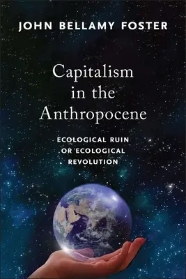 Kapitalizmus az antropocénben: Ökológiai romlás vagy ökológiai forradalom - Capitalism in the Anthropocene: Ecological Ruin or Ecological Revolution