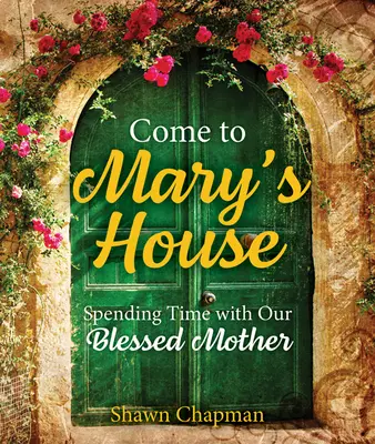 Gyere el Mary házába! Időtöltés a Szűzanyával - Come to Mary's House: Spending Time with Our Blessed Mother