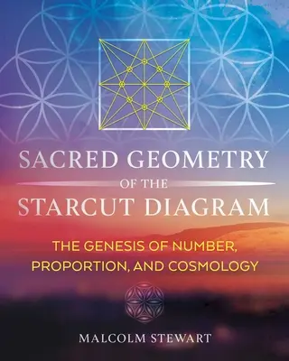 A csillagmetszet-diagram szent geometriája: A szám, az arányosság és a kozmológia genezise - Sacred Geometry of the Starcut Diagram: The Genesis of Number, Proportion, and Cosmology