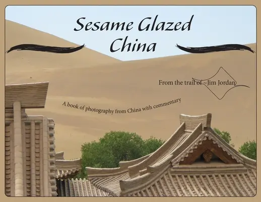 Szezámmázas porcelán: Kínából származó fotókönyv kommentárral - Sesame Glazed China: A book of photography from China with commentary