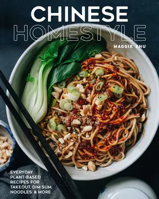 Kínai házi készítés: Mindennapi növényi alapú receptek elvitelre, Dim Sum, tészta és még sok máshoz - Chinese Homestyle: Everyday Plant-Based Recipes for Takeout, Dim Sum, Noodles, and More