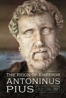 Antoninus Pius császár uralkodása, 138-161. sz. - The Reign of Emperor Antoninus Pius, Ad 138-161