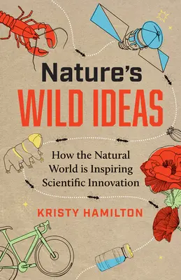 A természet vad ötletei: Hogyan inspirálja a természet a tudományos innovációt - Nature's Wild Ideas: How the Natural World Is Inspiring Scientific Innovation