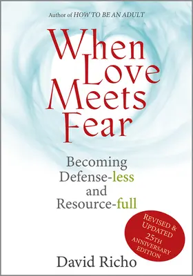 Amikor a szeretet találkozik a félelemmel: Védekezés nélkülivé és erőforrás-teljessé válni - When Love Meets Fear: Becoming Defense-Less and Resource-Full