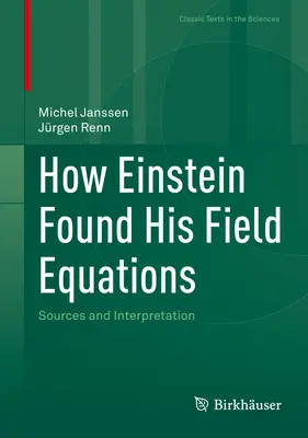 Hogyan találta meg Einstein a mezőegyenleteit: Einstein: Források és értelmezés - How Einstein Found His Field Equations: Sources and Interpretation